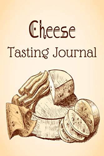 Cheese Tasting Journal: Dairy Log Book Cheesemaking Record Notebook & Diary Logbook for Tracking & Recording Your Cheese Tasting Adventures - Cheese Tasting Gifts for Cheese and Wine Lovers