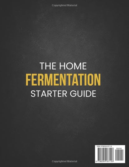 The Home Fermentation Starter Guide: Easy, Step-by-Step, Science-Backed Recipes to Naturally Boost Gut Health, Strengthen Immunity, and Turn Everyday Foods into Probiotic Powerhouses
