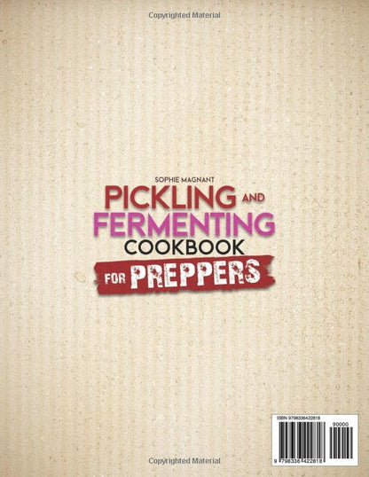 PICKLING AND FERMENTING COOKBOOK FOR PREPPERS: Discover Essential Preserving Techniques | A Complete Beginner’s Guide with Over 100 Easy and Tasty Recipes for a Year-Round Self-Sufficient Pantry