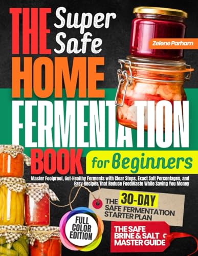 The Super Safe Home Fermentation Book for Beginners: Master Foolproof, Gut-Healthy Ferments with Clear Steps, Exact Salt Percentages, and Easy Recipes ... Money (The Super Safe Preservation Series)