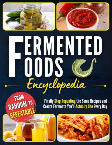 Fermented Foods Encyclopedia: Finally Stop Repeating the Same Recipes and Create Ferments You’ll Actually Use Every Day | 80+ Simple, Zero-Waste Recipes for More Flavor and Better Gut Balance