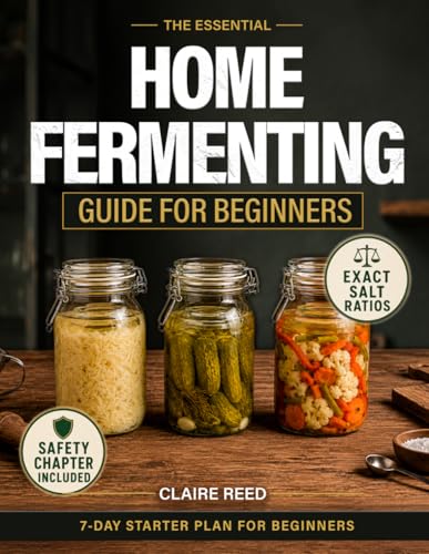 The Essential Home Fermenting Guide for Beginners: From First Jar to Everyday Meals: Safe, Step-by-Step Ferments for Gut Health & Flavor